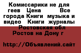 Комиссарики не для геев › Цена ­ 200 - Все города Книги, музыка и видео » Книги, журналы   . Ростовская обл.,Ростов-на-Дону г.